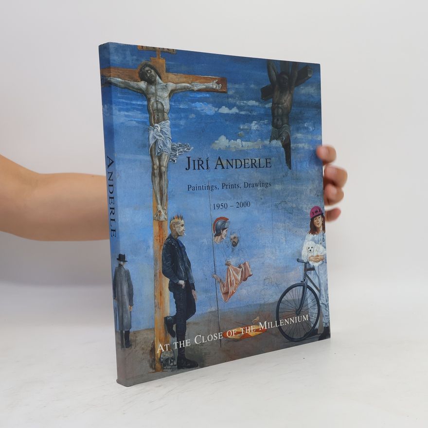 Anna Bryson Jiří Anderle - At the close of the millenium : paintings, prints, drawings 1950-2000