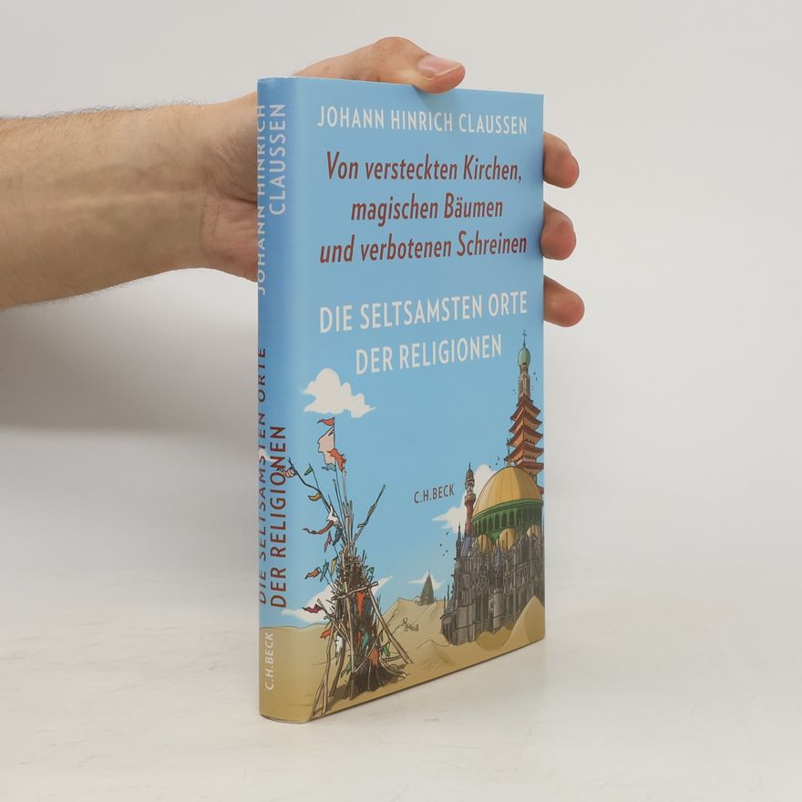 Johann Hinrich Claussen Die seltsamsten Orte der Religionen