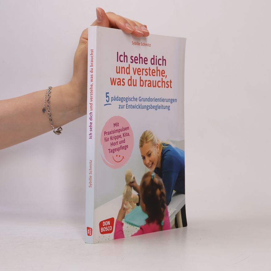 Sybille Schmitz Ich sehe dich und verstehe, was du brauchst. Fünf pädagogische Grundorientierungen zur Entwicklungsbegleitung