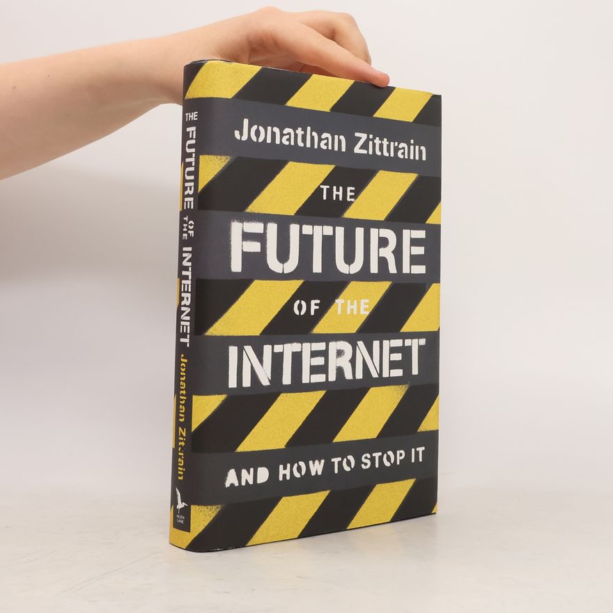 Jonathan L. Zittrain The Future Of The Internet And How To Stop It