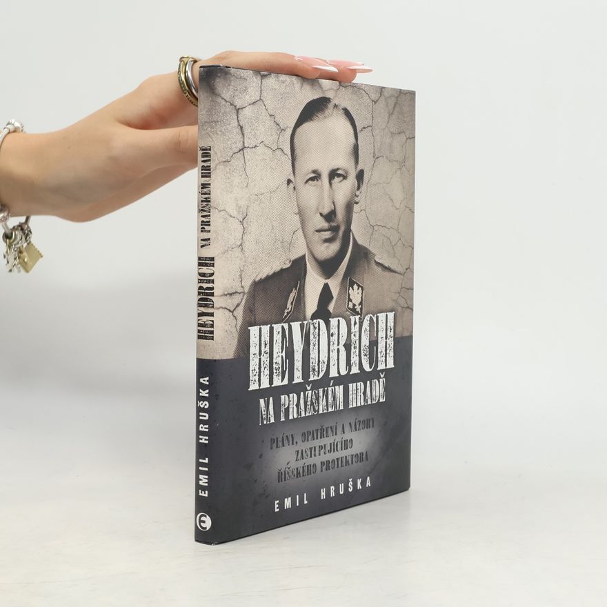 Emil Hruška Heydrich na Pražském hradě : plány, opatření a názory zastupujícího říšského protektora