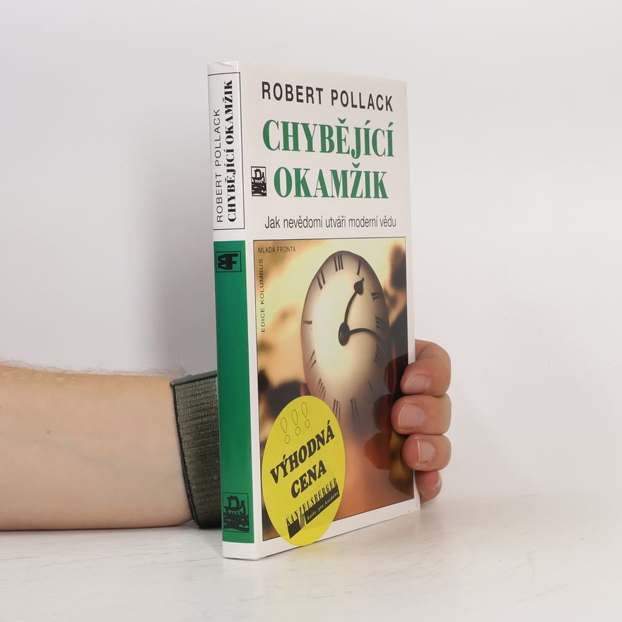 Robert Pollack Chybějící okamžik. Jak nevědomí utváří moderní vědu