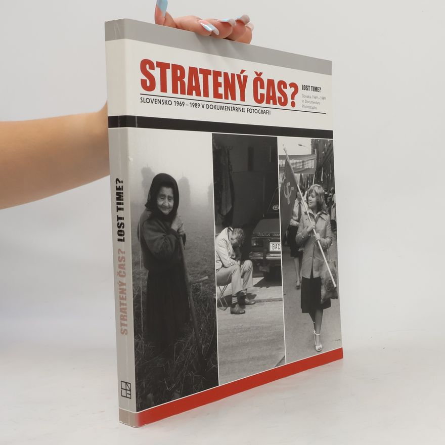 Aurel Hrabušický Stratený čas? Slovensko 1969-1989 v dokumentárnej fotografii