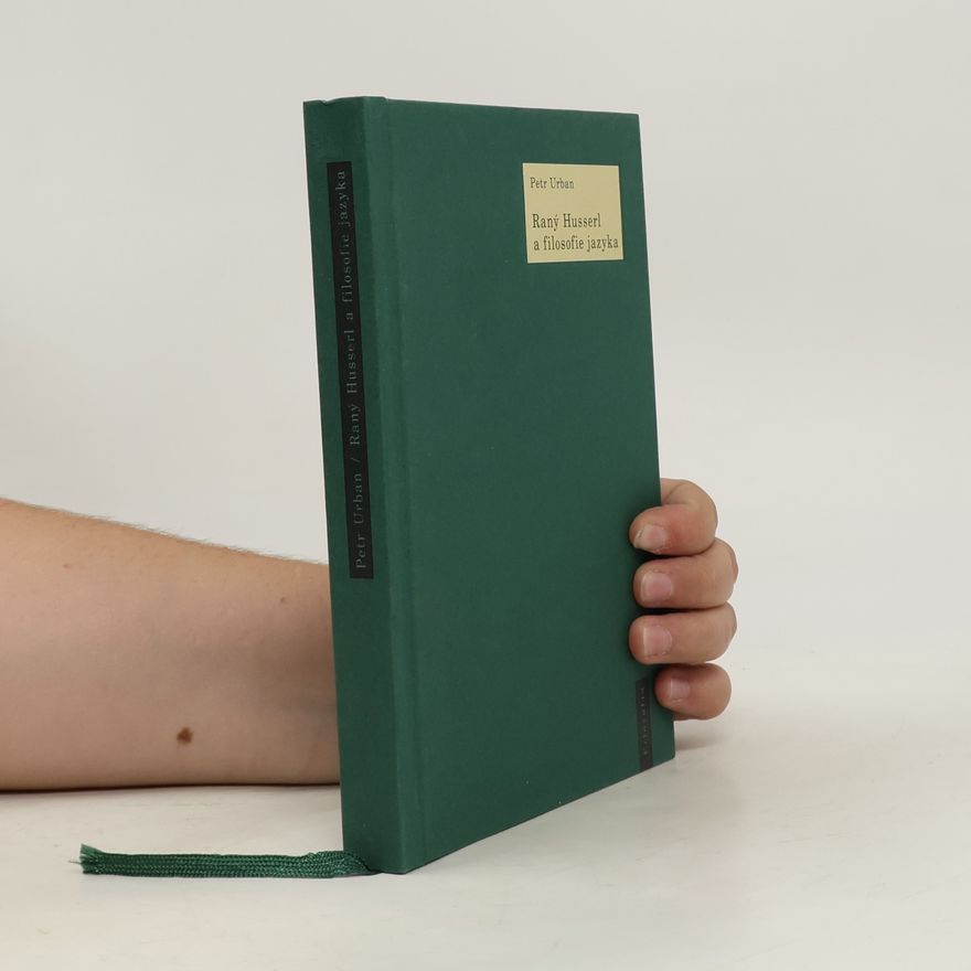 Petr Urban Raný Husserl a filosofie jazyka. K Husserlově filosofii a myšlení jazyka v období 1891–1914