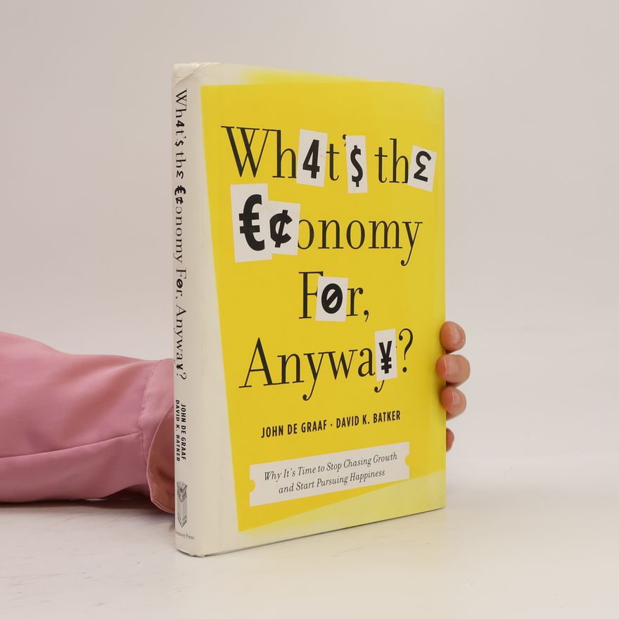 David K. Batker What's the Economy For, Anyway?