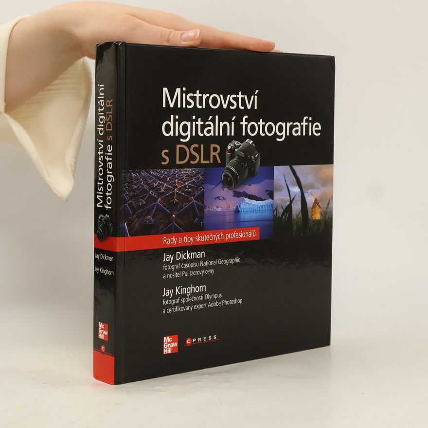 Jay Kinghorn Mistrovství digitální fotografie s DSLR : rady a tipy skutečných profesionálů