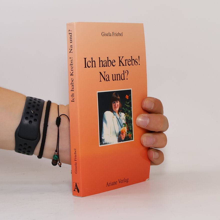 Gisela Friebel Ich habe Krebs! Na und?