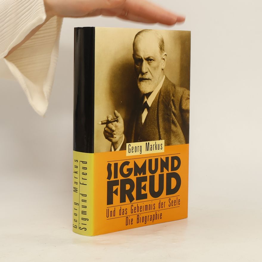 Georg Markus Sigmund Freud. Und das Geheimnis der Seele Die Biographie