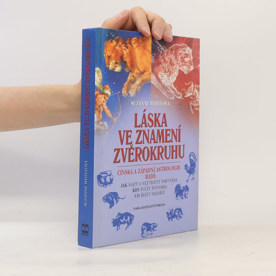 Suzanne White Láska ve znamení zvěrokruhu : čínská a západní astrologie radí: jak najít a neztratit partnera, kdy počít potomka, co řešit nejd