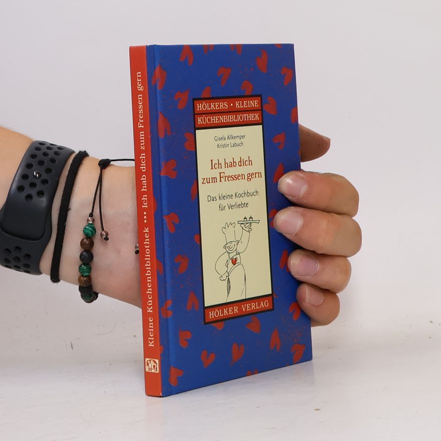 Gisela Allkemper Ich hab Dich zum Fressen gern: Ein Kochbuch für Verliebte