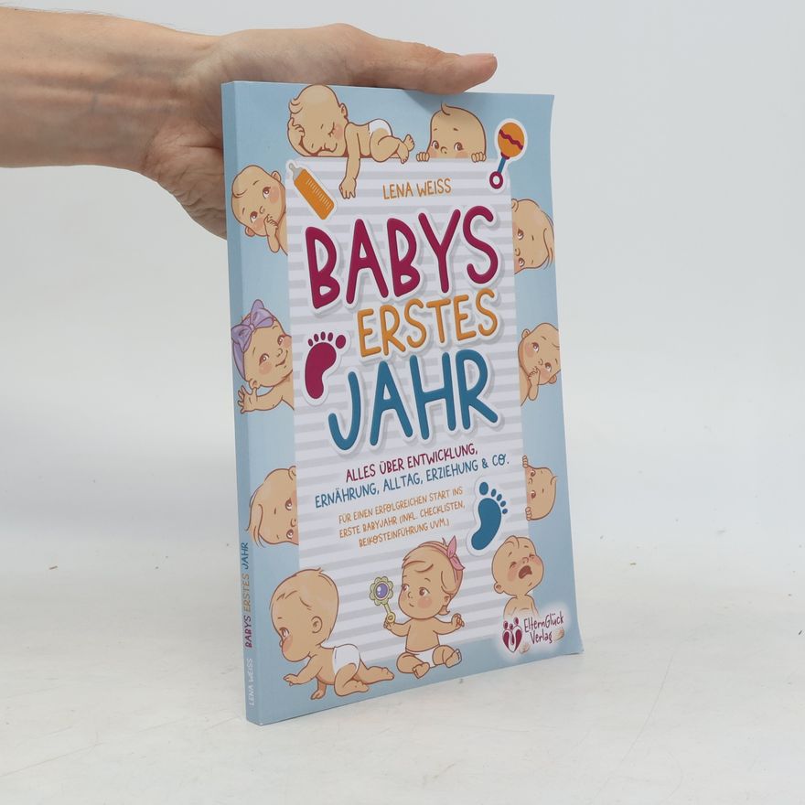 Lena Weiss Babys erstes Jahr - Der große Baby Ratgeber