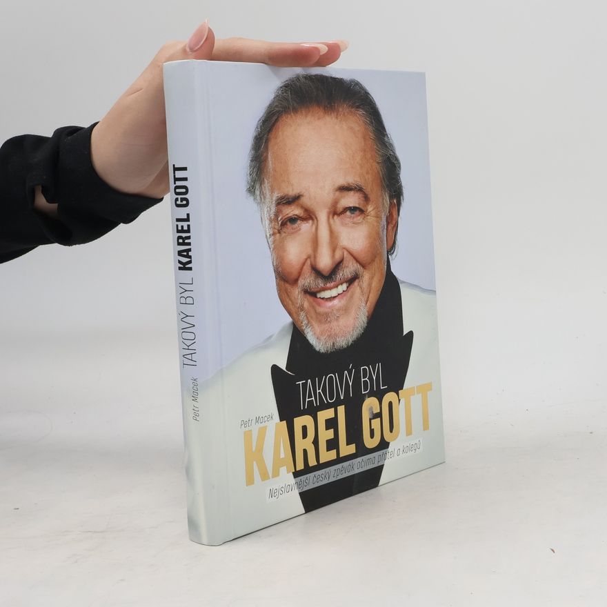 Petr Macek Takový byl Karel Gott: Nejslavnější český zpěvák očima přátel a kolegů