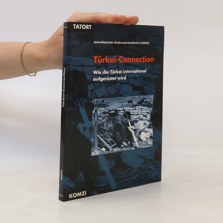 Antimilitaristies Onderzoekskollektief Türkei-Connection. Wie die Türkei international aufgerüstet wird