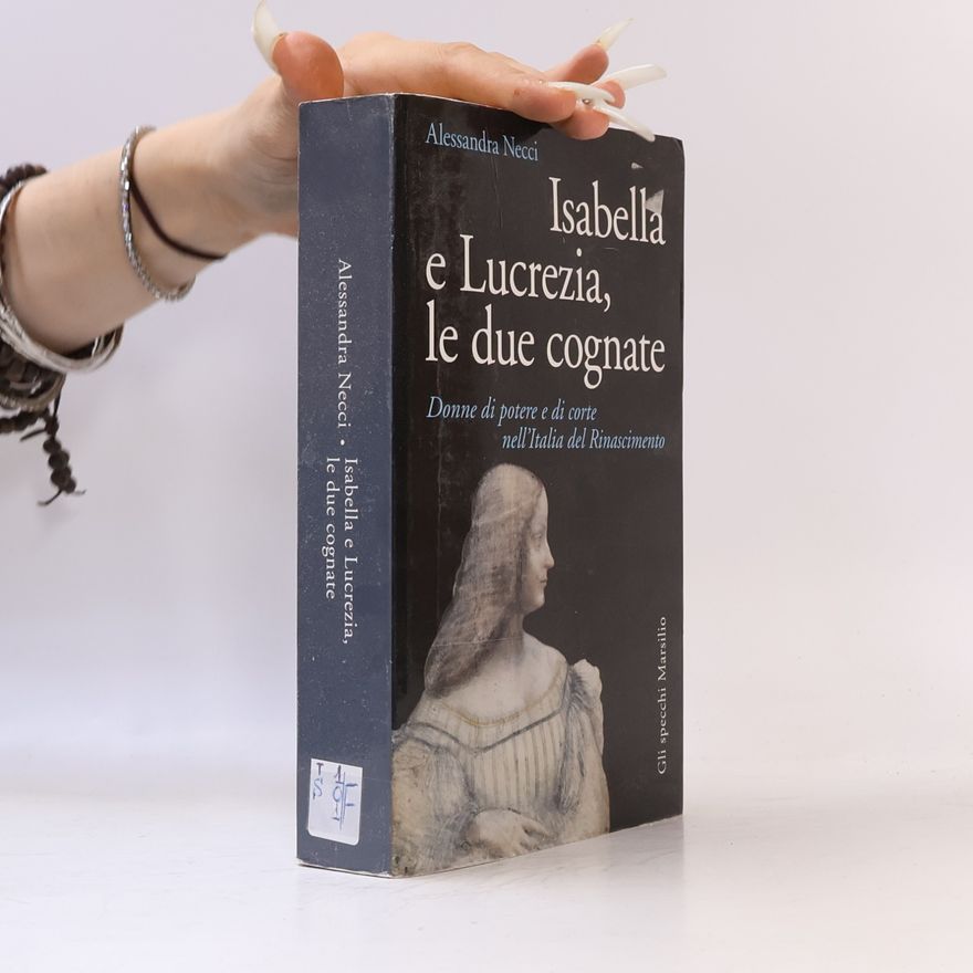 Alessandra Necci Isabella e Lucrezia, le due cognate. Donne di potere e di corte nell'Italia del Rinascimento