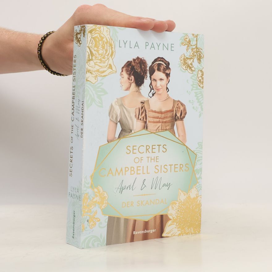 Lyla Payne Secrets of the Campbell Sisters, Band 1: April & May. Der Skandal (Sinnliche Regency Romance von der Erfolgsautorin der Golden-Campus-Trilogie)