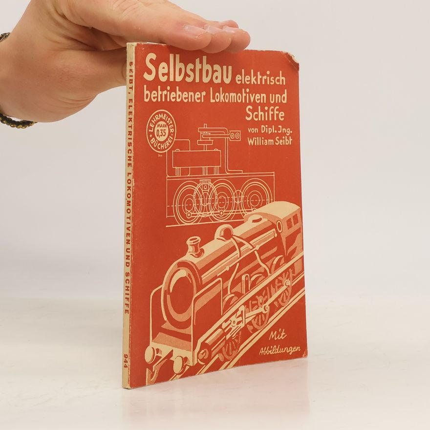 William Seibt Selbstbau elektrisch betriebener Lokomotiven und Schiffe