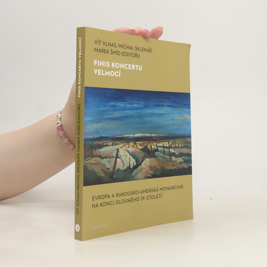 Michal Sklenář Finis koncertu velmocí: Evropa a Rakousko-uherská monarchie na konci dlouhého 19. století