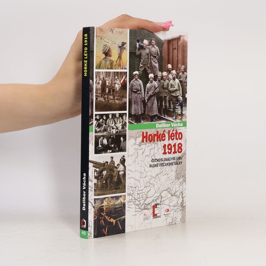 Dalibor Vácha Horké léto 1918 : Čechoslováci ve víru ruské občanské války