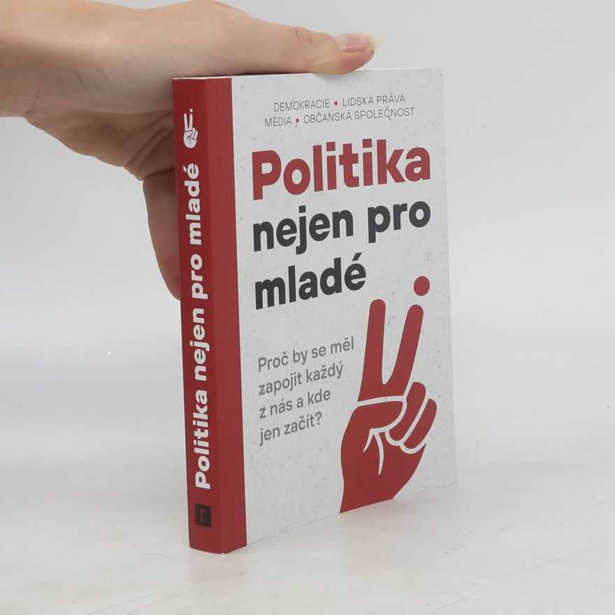 Kolektív autorov Politika nejen pro mladé : Proč by se měl zapojit každý z nás a kde jen začít?
