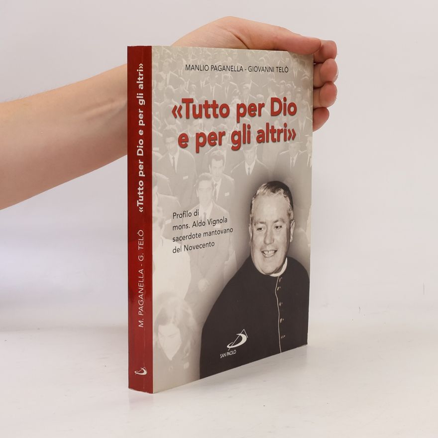Manlio Paganella Testimoni del nostro tempo - 67: Tutto per Dio e per gli altri. Profilo di mons. Aldo Vignola sacerdote mantovano del Novecento