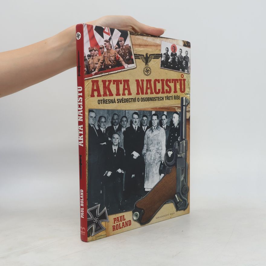 Paul Roland Akta nacistů : otřesná svědectví o osobnostech třetí říše