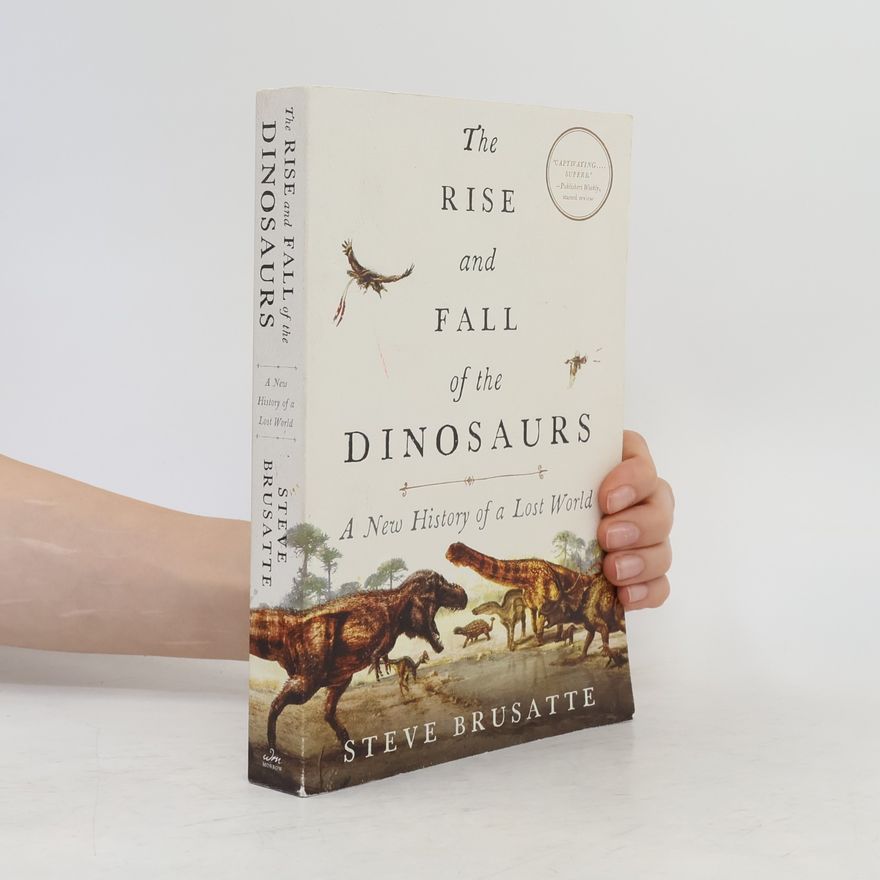 Steve Brusatte The Rise and Fall of the Dinosaurs