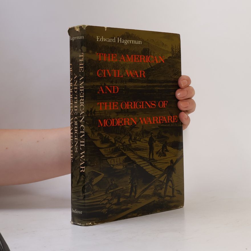 Edward Hagerman The American Civil War and the Origins of Modern Warfare