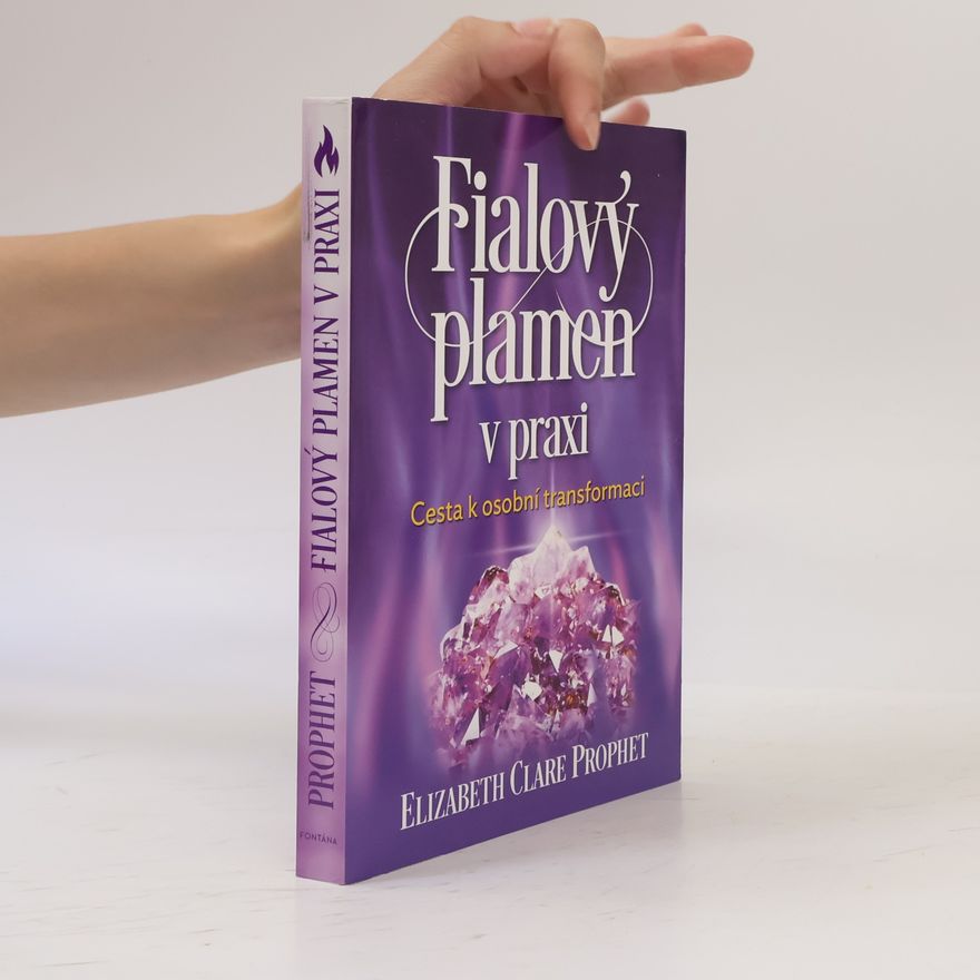 Elizabeth Clare Prophet Fialový plamen v praxi. Cesta k osobní transformaci