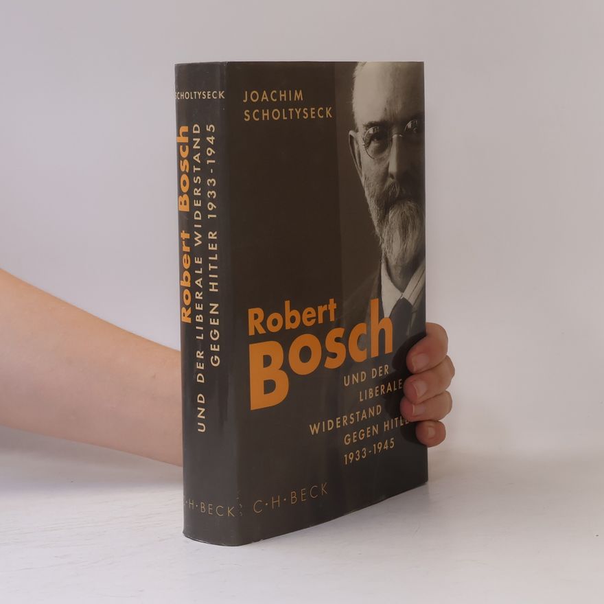Joachim Scholtyseck Robert Bosch und der liberale Widerstand gegen Hitler 1933 bis 1945