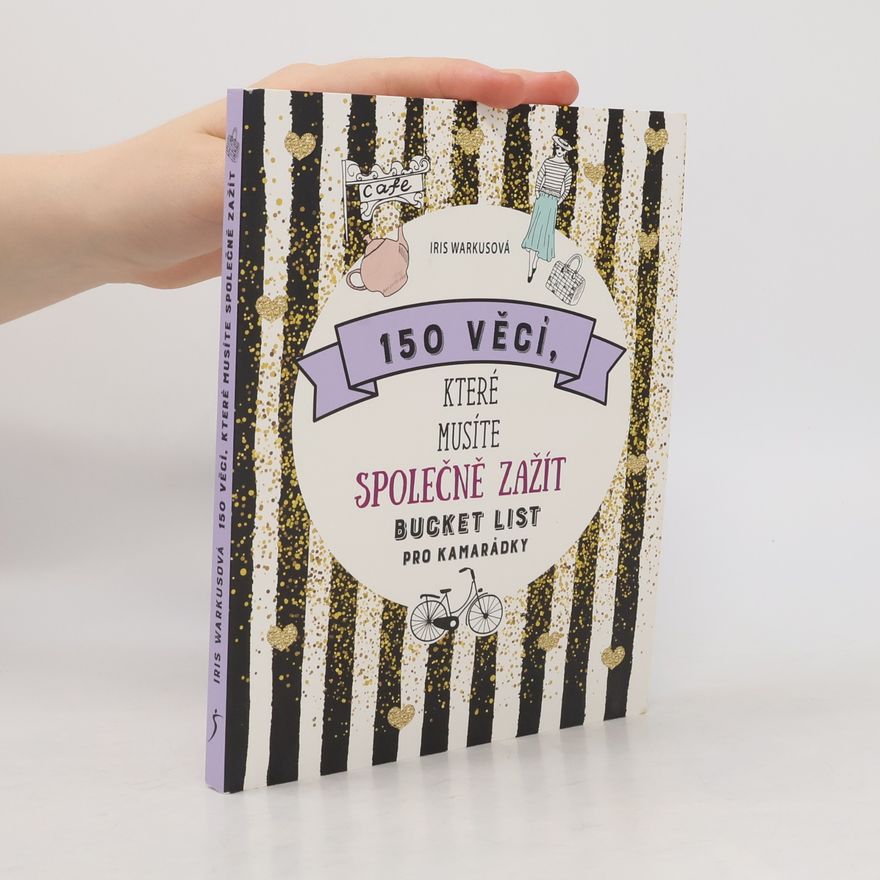 Iris Warkus 150 věcí, které musíte společně zažít : bucket list pro kamarádky