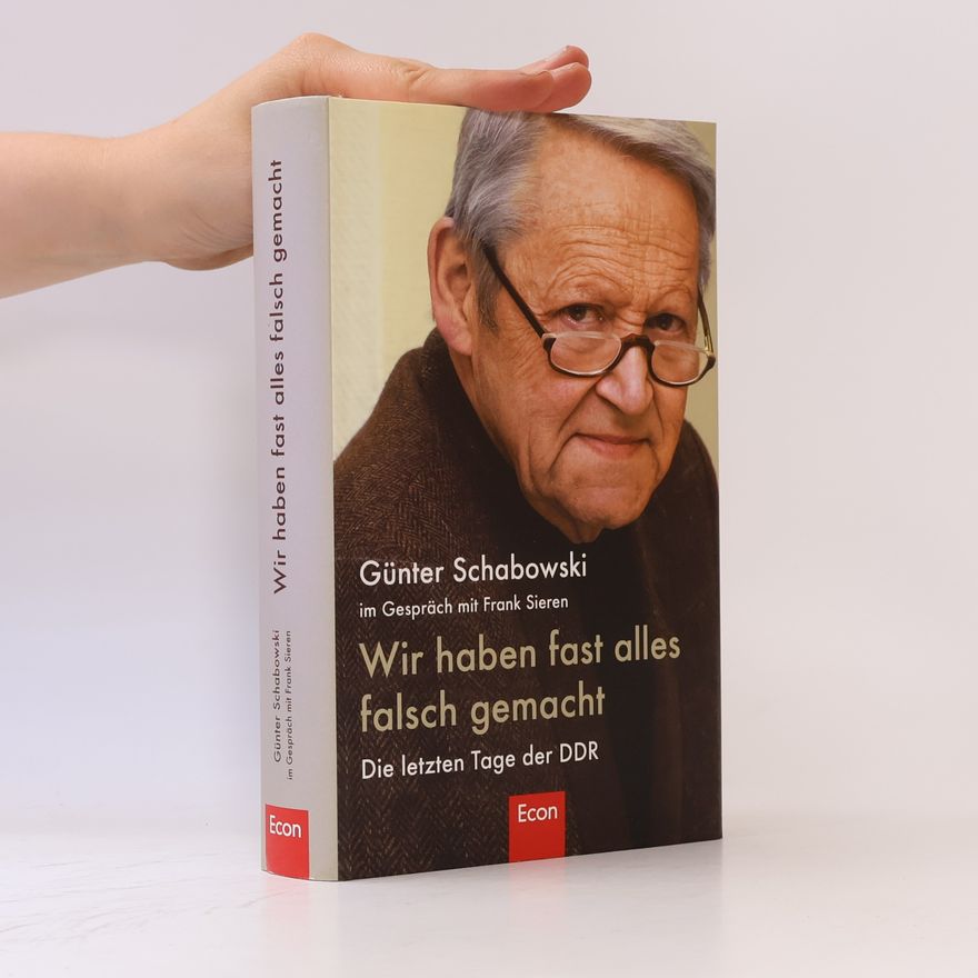 Günter Schabowski Wir haben fast alles falsch gemacht