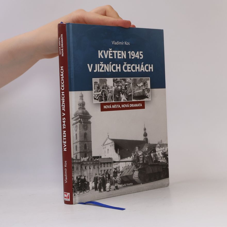 Vladimír Kos Květen 1945 v jižních Čechách: Nová místa, nová dramata