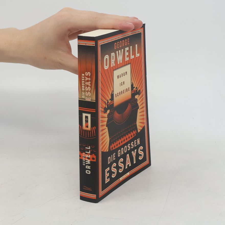 George Orwell Warum ich schreibe. Die großen Essays