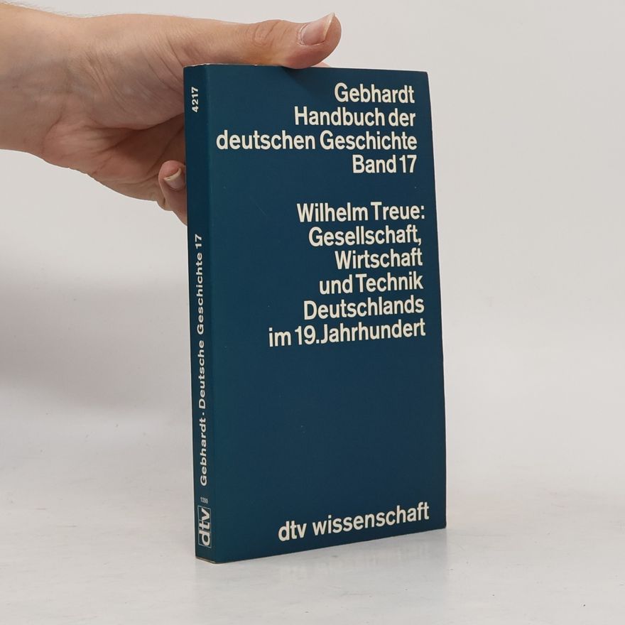 Wilhelm Treue Gesellschaft, Wirtschaft und Technik Deutschlands im 19. [neunzehnten] Jahrhundert