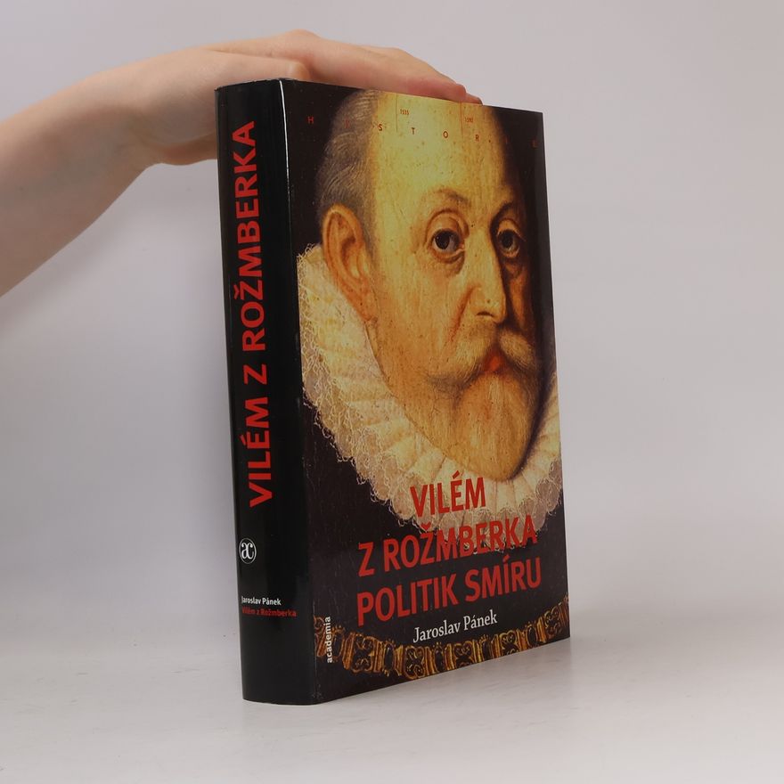 Jaroslav Pánek Vilém z Rožmberka - Politik smíru