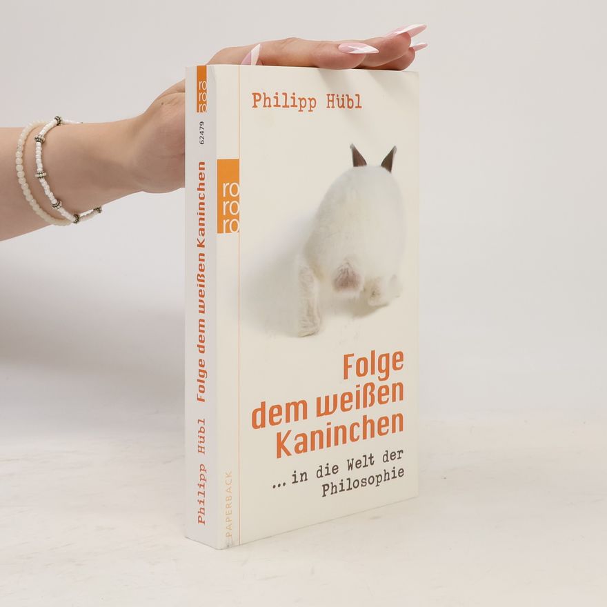 Philipp Hübl Folge dem weißen Kaninchen ... in die Welt der Philosophie