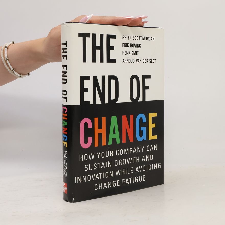 Various authors The end of change : how your company can sustain growth and innovation while avoiding change fatigue