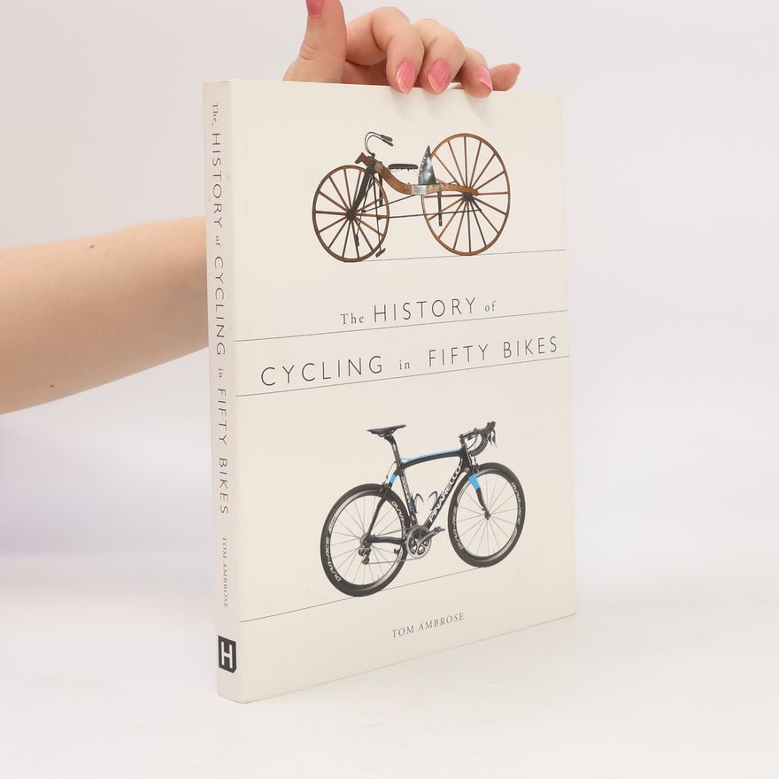 Tom Ambrose The History of Cycling in Fifty Bikes