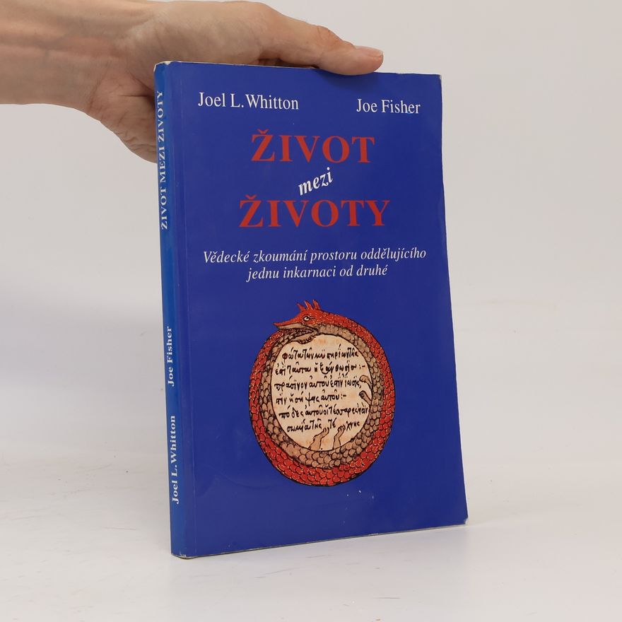 Joel L. Whitton Život mezi životy. Vědecké zkoumání prostoru oddělujícího jednu inkarnaci od druhé
