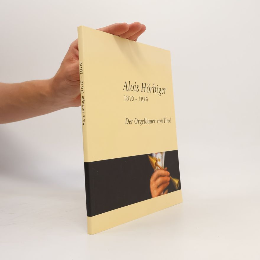 Alois Hörbiger Alois Hörbiger. Der Orgelbauer von Tirol
