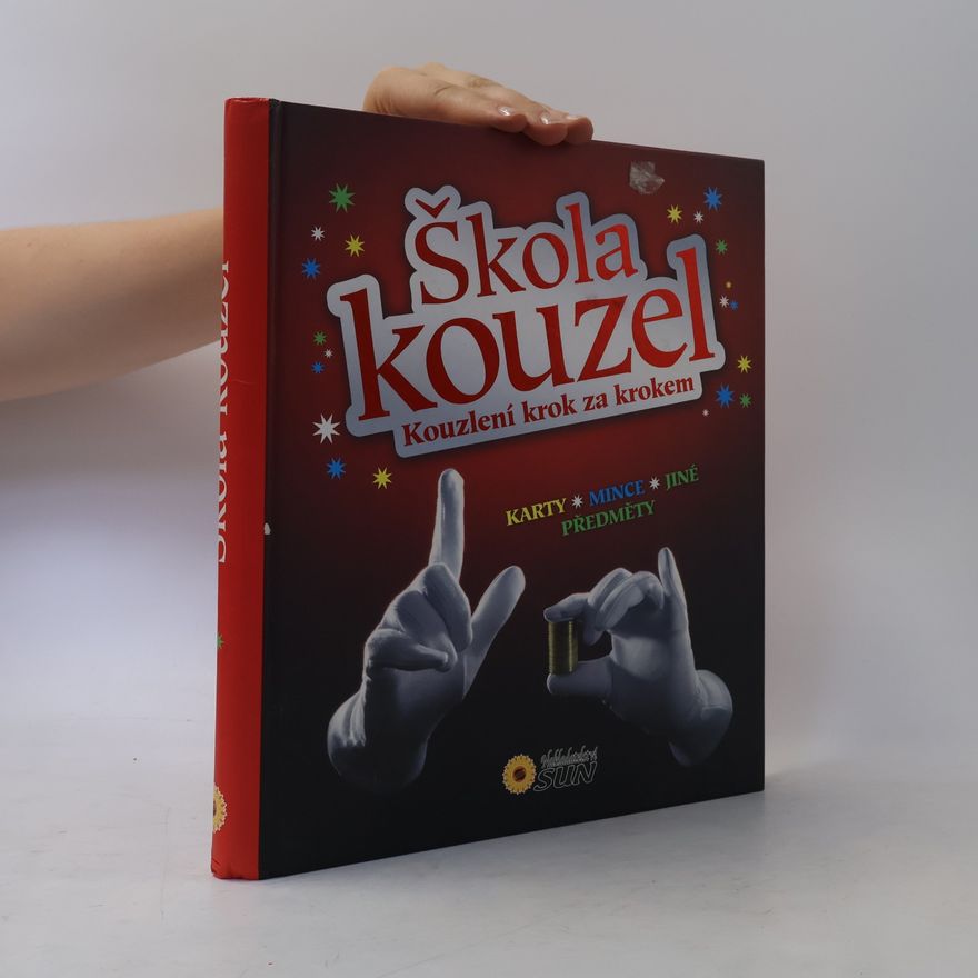 Jitka Kováčová Škola kouzel : kouzlení krok za krokem : úžasná kouzla a triky ; karty, mince, jiné předměty