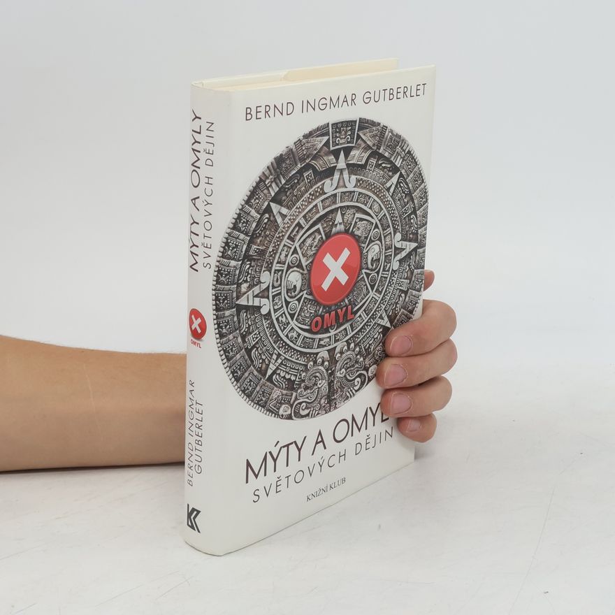 Bernd Ingmar Gutberlet Mýty a omyly světových dějin