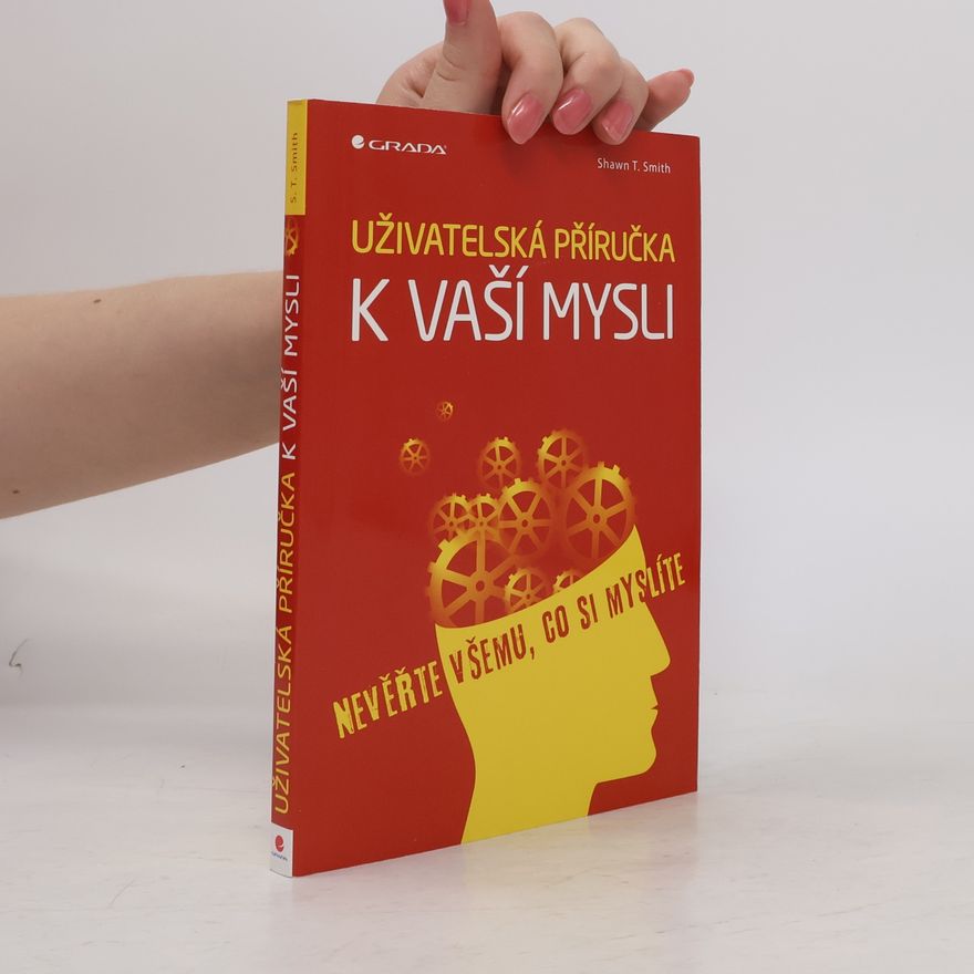 Shawn T. Smith Uživatelská příručka k vaší mysli: Nevěřte všemu, co si myslíte