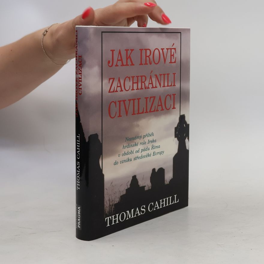 Thomas Cahill Jak Irové zachránili civilizaci