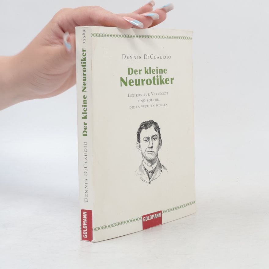 Dennis DiClaudio Der kleine Neurotiker. Lexikon für Verrückte und solche, die es werden wollen