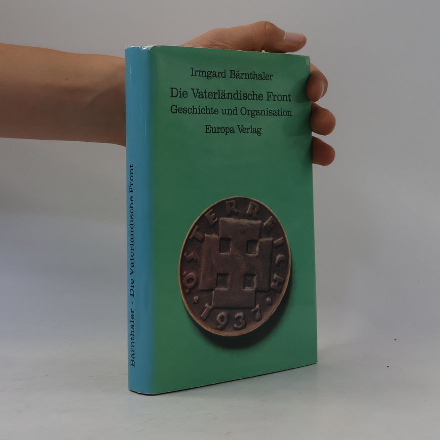 Irmgard Bohunovsky-Bärnthaler Die Vaterländische Front: Geschichte und Organisation