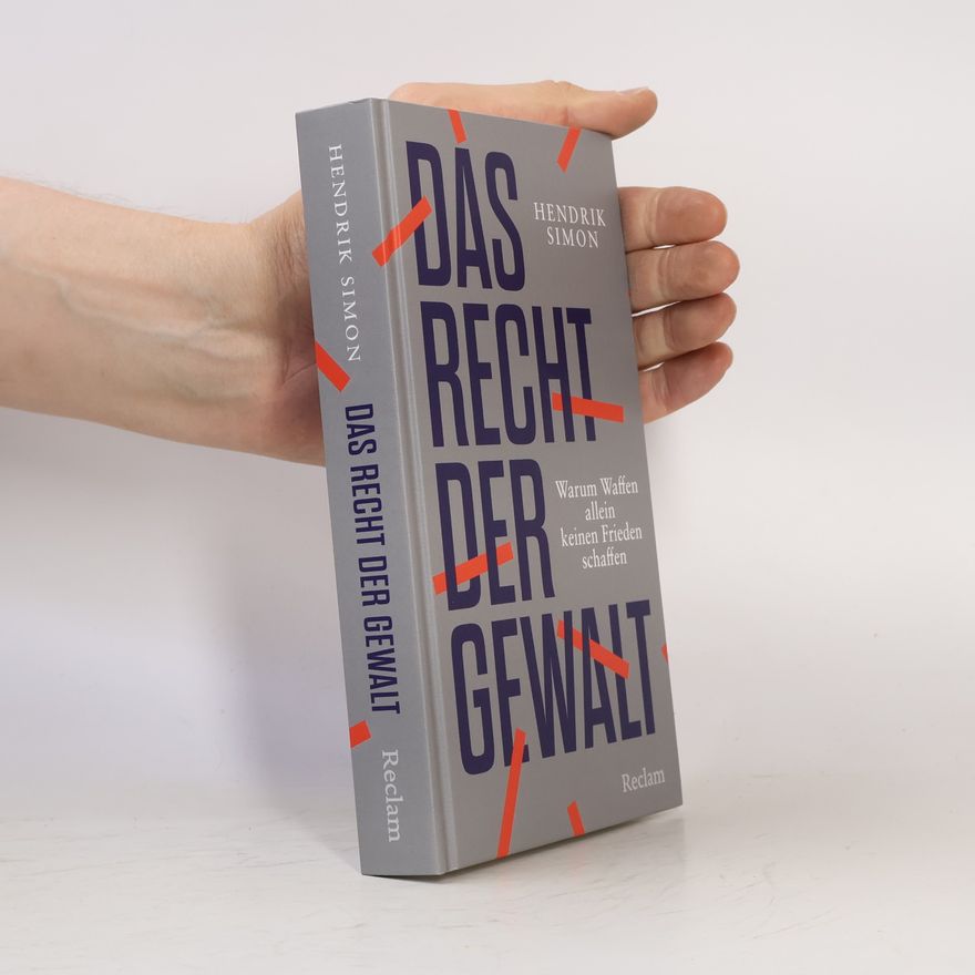 Hendrik Simon Das Recht der Gewalt. Warum Waffen allein keinen Frieden schaffen