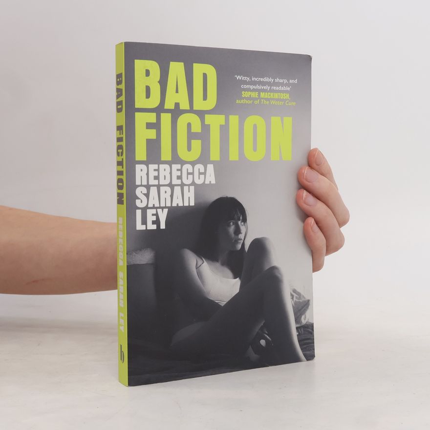 Ley, Rebecca Sarah Bad Fiction: A sexy and sinister campus novel about control, betrayal and the search for literary fame
