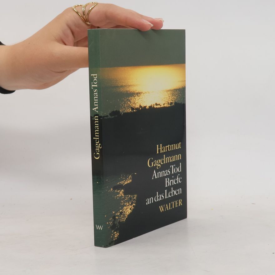 Hartmut Gagelmann Annas Tod Briefe an das Leben