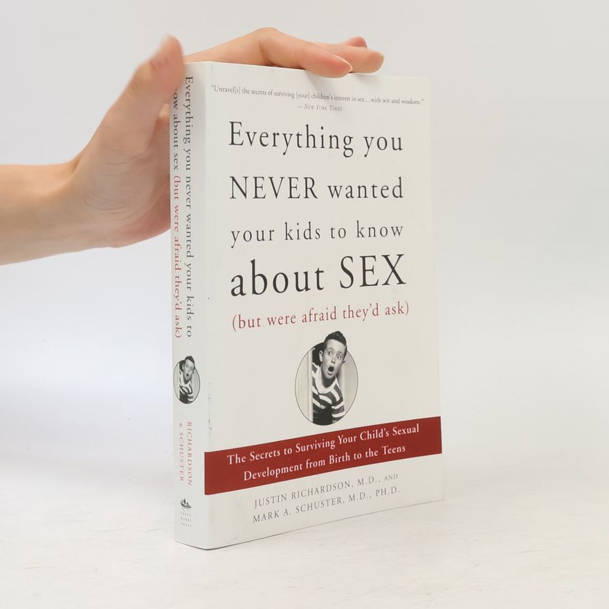 Mark A. Schuster Everything You Never Wanted Your Kids to Know About Sex (But Were Afraid They'd Ask)